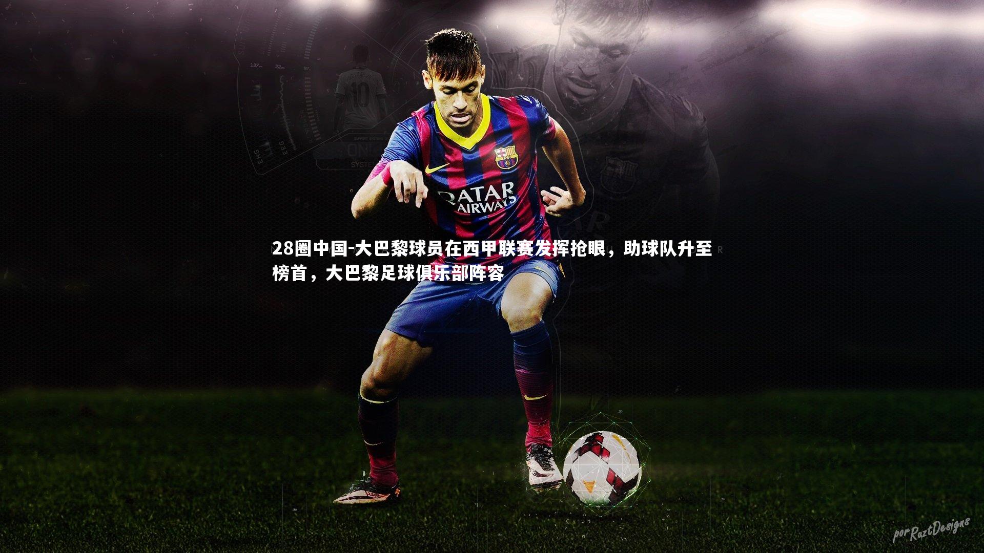 大巴黎球员在西甲联赛发挥抢眼,助球队升至榜首,大巴黎足球俱乐部阵容