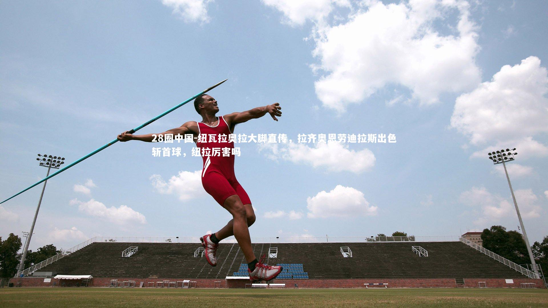 纽瓦拉奥拉大脚直传，拉齐奥恩劳迪拉斯出色斩首球，纽拉厉害吗