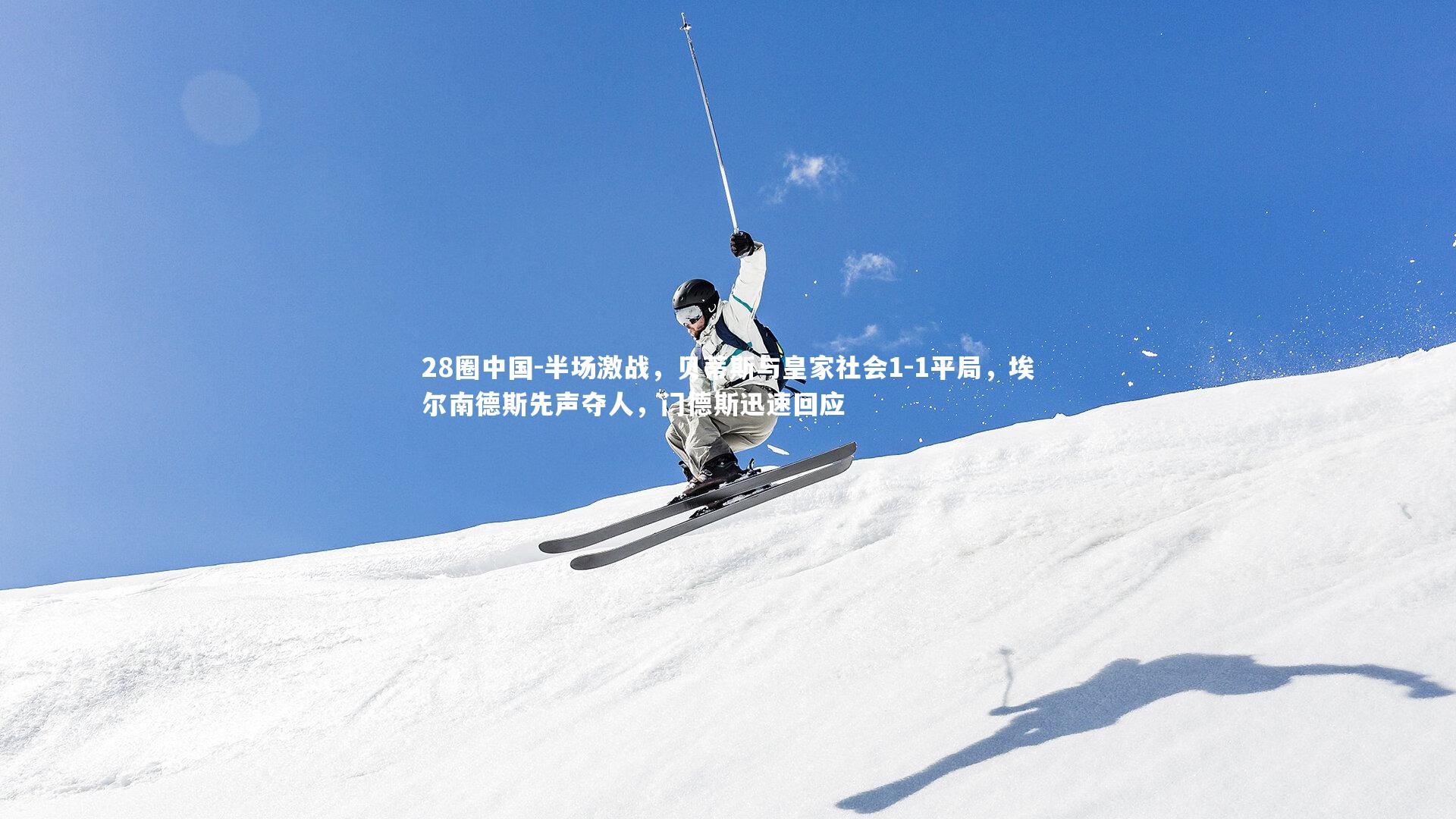 半场激战,贝蒂斯与皇家社会1-1平局,埃尔南德斯先声夺人,门德斯迅速回应