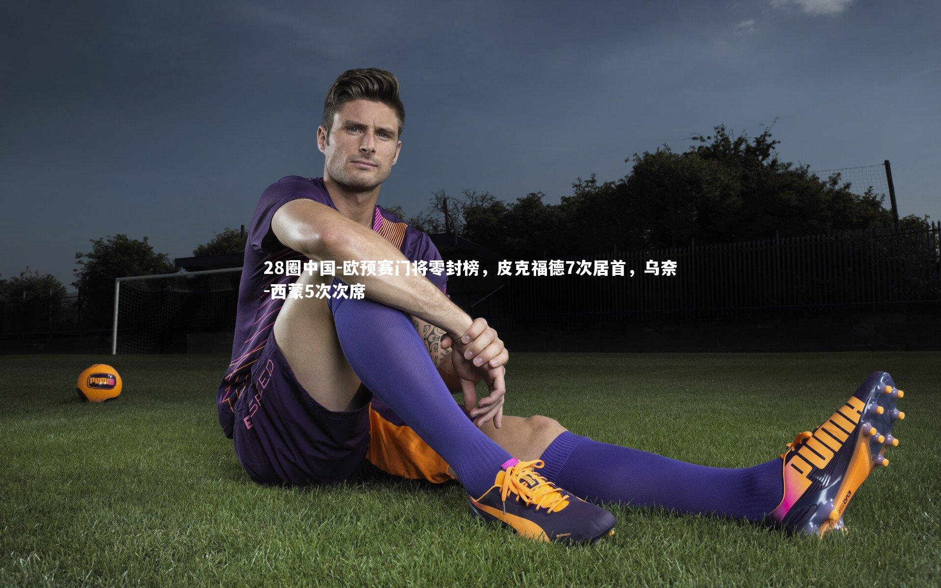 欧预赛门将零封榜，皮克福德7次居首，乌奈-西蒙5次次席